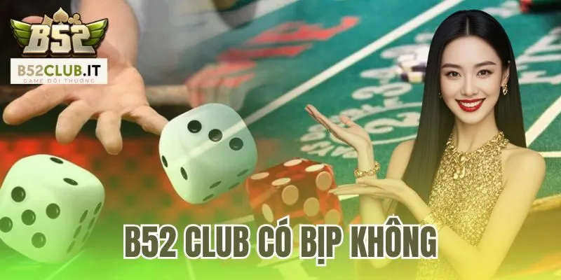 B52Club Có Bịp Không | Đính Chính Tin Đồn Và Độ Uy Tín 2 B52 Club Có Bịp Không